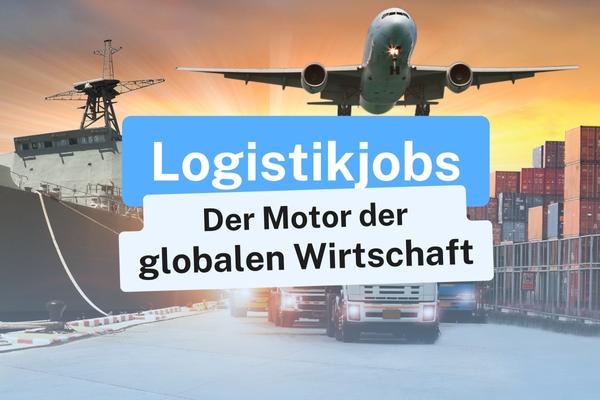 Logistikjobs - Motor der globalen Wirtschaft